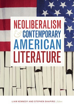 Liam Kennedy, Stephen Shapiro, Liam Kennedy, Stephen Shapiro - Neoliberalism and Contemporary American Literature, Inbunden