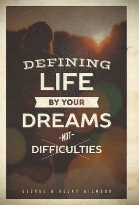 George, Becky Gilmour - Defining Life by Your Dreams Not Difficulties, Inbunden