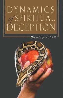 Daniel C Juster Th D, Daniel C. Juster Th D., Daniel C. Juster Th.D., Daniel C. Juster Th. D. - Dynamics of Spiritual Deception, Häftad