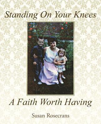 Standing On Your Knees A Faith Worth Having 1