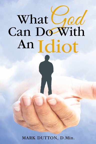 Mark Dutton - What God Can Do With an Idiot, Häftad