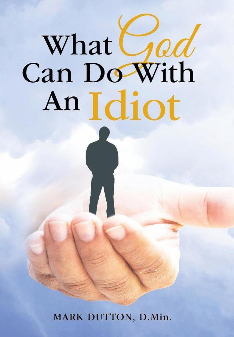 What God Can Do With An Idiot 1