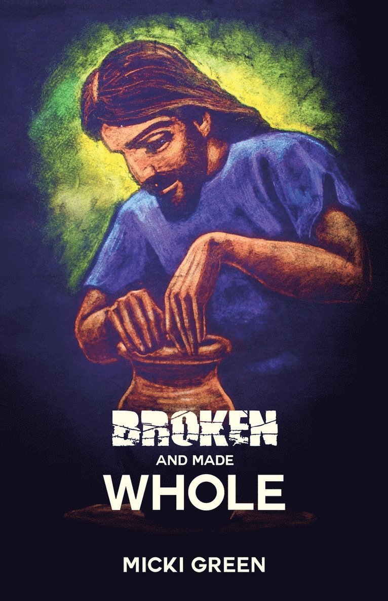 Broken and Made Whole 1