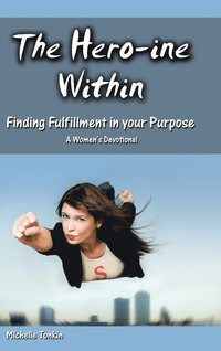 bokomslag The Hero-ine Within, Finding Fulfillment in your Purpose