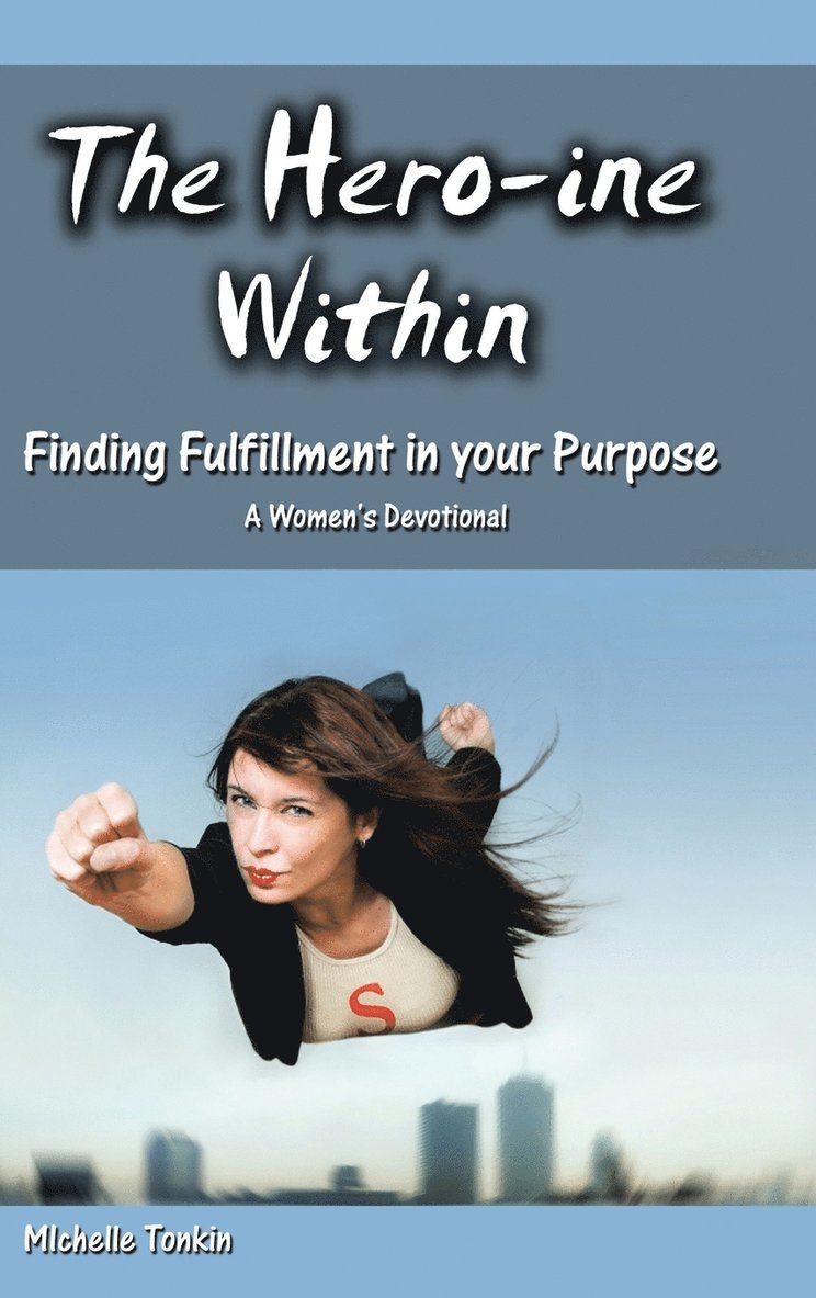 Michelle Tonkin - Hero-ine Within, Finding Fulfillment in your Purpose, Inbunden