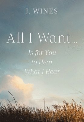 J Wines, J. Wines - All I Want..., Inbunden