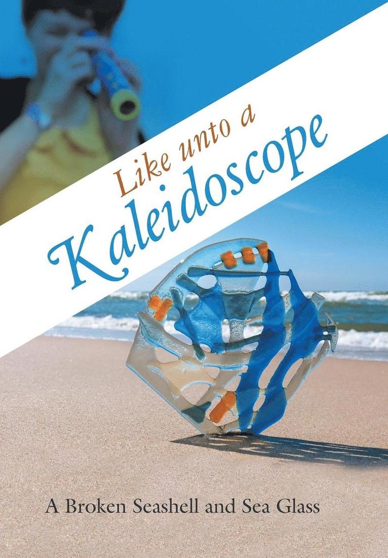 A Broken Seashell and Sea Glass, A. Broken Seashell and Sea Glass, A Broken Seashell and Sea Glass, - Like unto a Kaleidoscope, Inbunden