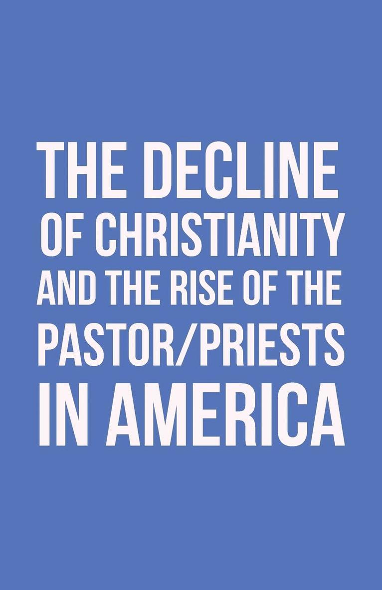 The Decline of Christianity and the Rise of the Pastor/Priests in America 1
