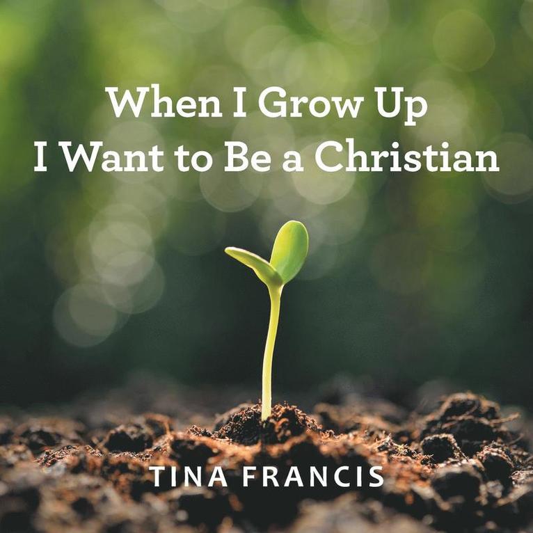 When I Grow Up I Want to Be a Christian 1