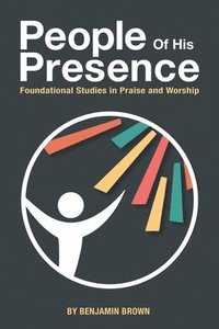 bokomslag People of His Presence: Foundational Studies in Praise and Worship