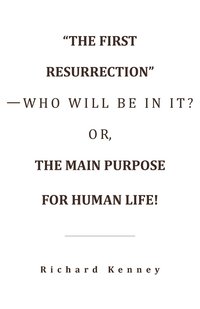 bokomslag &quot;The First Resurrection&quot;-Who Will Be in It? Or, the Main Purpose for Human Life!