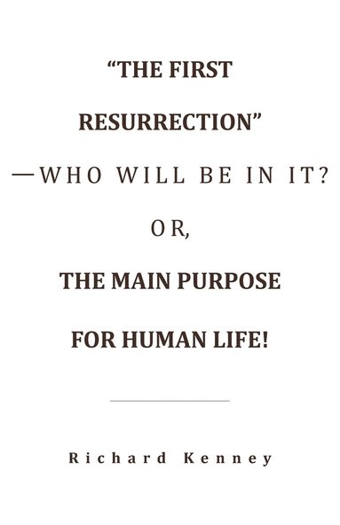 bokomslag &quot;The First Resurrection&quot;-Who Will Be in It? Or, the Main Purpose for Human Life!