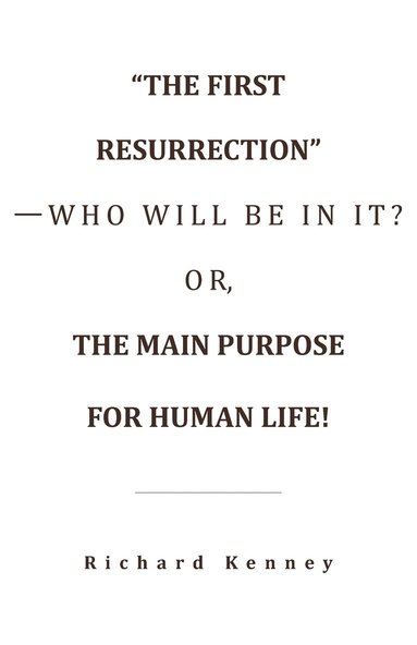 bokomslag "The First Resurrection"-Who Will Be in It? Or, the Main Purpose for Human Life!