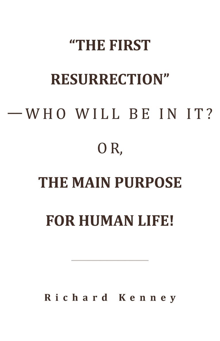 Richard Kenney - "The First Resurrection"-Who Will Be in It? Or, the Main Purpose for Human Life!, Häftad