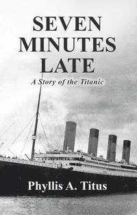 bokomslag Seven Minutes Late: A Story of the Titanic