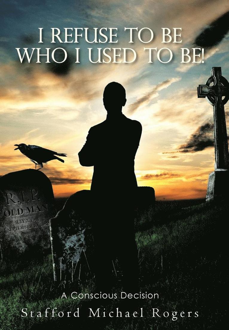 Stafford Michael Rogers - I Refuse to Be Who I Used to Be!, Inbunden