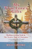 bokomslag My True Love's Gifts: Rediscovering God in "the Twelve Days of Christmas"
