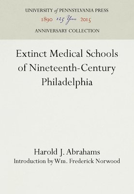 Harold J. Abrahams, Harold J Abrahams - Extinct Medical Schools of Nineteenth-Century Philadelphia, Inbunden