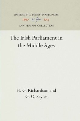 H. G. Richardson, G. O. Sayles, H G Richardson, G O Sayles - Irish Parliament in the Middle Ages, Inbunden