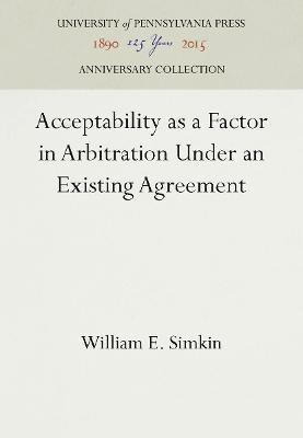 Acceptability as a Factor in Arbitration Under an Existing Agreement 1