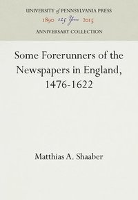 bokomslag Some Forerunners of the Newspapers in England, 1476-1622