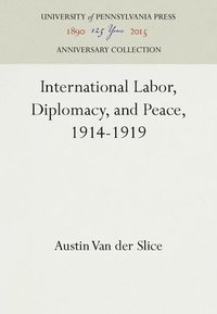 bokomslag International Labor, Diplomacy, and Peace, 1914-1919