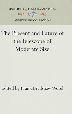 Frank Bradshaw Wood - Present and Future of the Telescope of Moderate Size, Inbunden