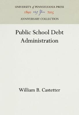 William B. Castetter - Public School Debt Administration, Inbunden