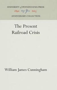 bokomslag The Present Railroad Crisis