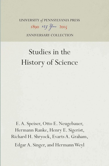 E. A. Speiser, Otto E. Neugebauer, Hermann Ranke, Henry E. Sigerist, Richard H. Shryock, Evarts A. Graham, Edgar A. Singer, Hermann Weyl - Studies in the History of Science, Inbunden