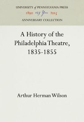 bokomslag A History of the Philadelphia Theatre, 1835-1855