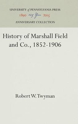 Robert W. Twyman - History of Marshall Field and Co., 1852-1906, Inbunden