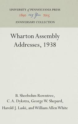 B. Sheebohm Rowntree, C. A. Dykstra, George W. Shepard, Harold J. Laski, William Allen White, B Sheebohm Rowntree, C A Dykstra, George W Shepard, Harold J Laski - Wharton Assembly Addresses, 1938, Inbunden