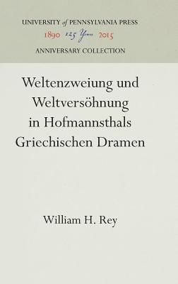 William H. Rey, William H Rey - Weltenzweiung Und Weltversöhnung in Hofmannsthals Griechischen Dramen, Inbunden