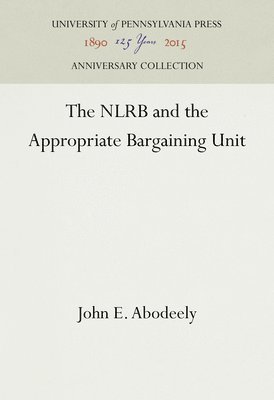 John E. Abodeely - NLRB and the Appropriate Bargaining Unit, Inbunden