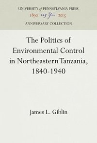 bokomslag The Politics of Environmental Control in Northeastern Tanzania, 1840-1940