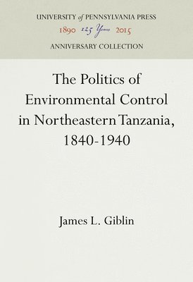 James L. Giblin - Politics of Environmental Control in Northeastern Tanzania, 1840-1940, Inbunden