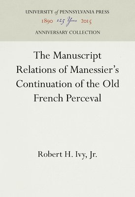 Robert H. Ivy, Jr., Jr. - Manuscript Relations of Manessier's Continuation of the Old French Perceval, Inbunden