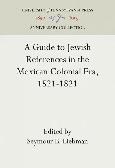 Seymour B. Liebman - Guide to Jewish References in the Mexican Colonial Era, 1521-1821, Inbunden
