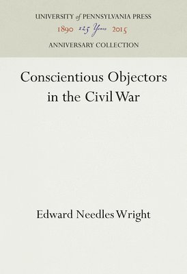 Edward Needles Wright - Conscientious Objectors in the Civil War, Inbunden