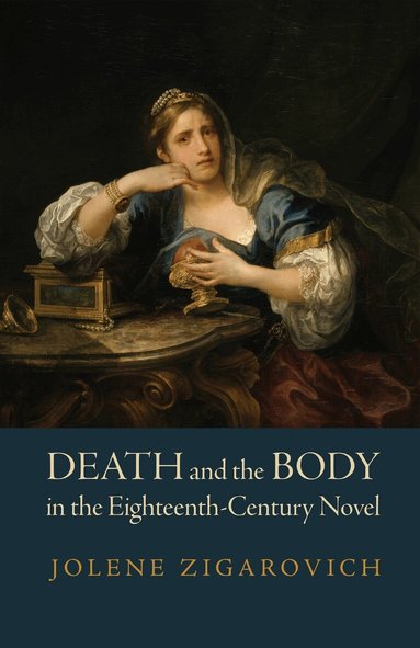 Jolene Zigarovich - Death and the Body in the Eighteenth-Century Novel, Inbunden