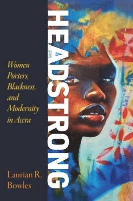 bokomslag Headstrong: Women Porters, Blackness, and Modernity in Accra