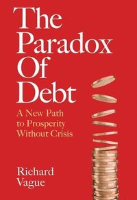 bokomslag The Paradox of Debt: A New Path to Prosperity Without Crisis