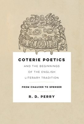 R. D. Perry, R D Perry - Coterie Poetics and the Beginnings of the English Literary Tradition, Inbunden