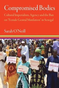 bokomslag Compromised Bodies: Cultural Imperialism, Agency and the Ban on 'Female Genital Mutilation' in Senegal