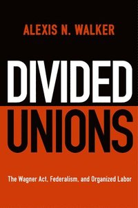 bokomslag Divided Unions: The Wagner Act, Federalism, and Organized Labor