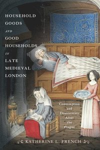 bokomslag Household Goods and Good Households in Late Medieval London: Consumption and Domesticity After the Plague