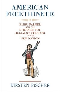 bokomslag American Freethinker: Elihu Palmer and the Struggle for Religious Freedom in the New Nation