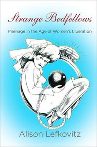 bokomslag Strange Bedfellows: Marriage in the Age of Women's Liberation