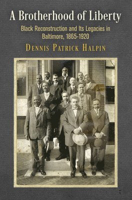 bokomslag A Brotherhood of Liberty: Black Reconstruction and Its Legacies in Baltimore, 1865-1920